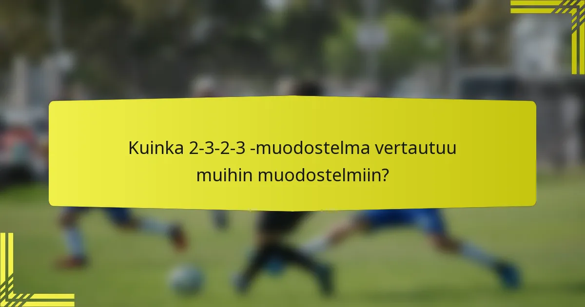 Kuinka 2-3-2-3 -muodostelma vertautuu muihin muodostelmiin?