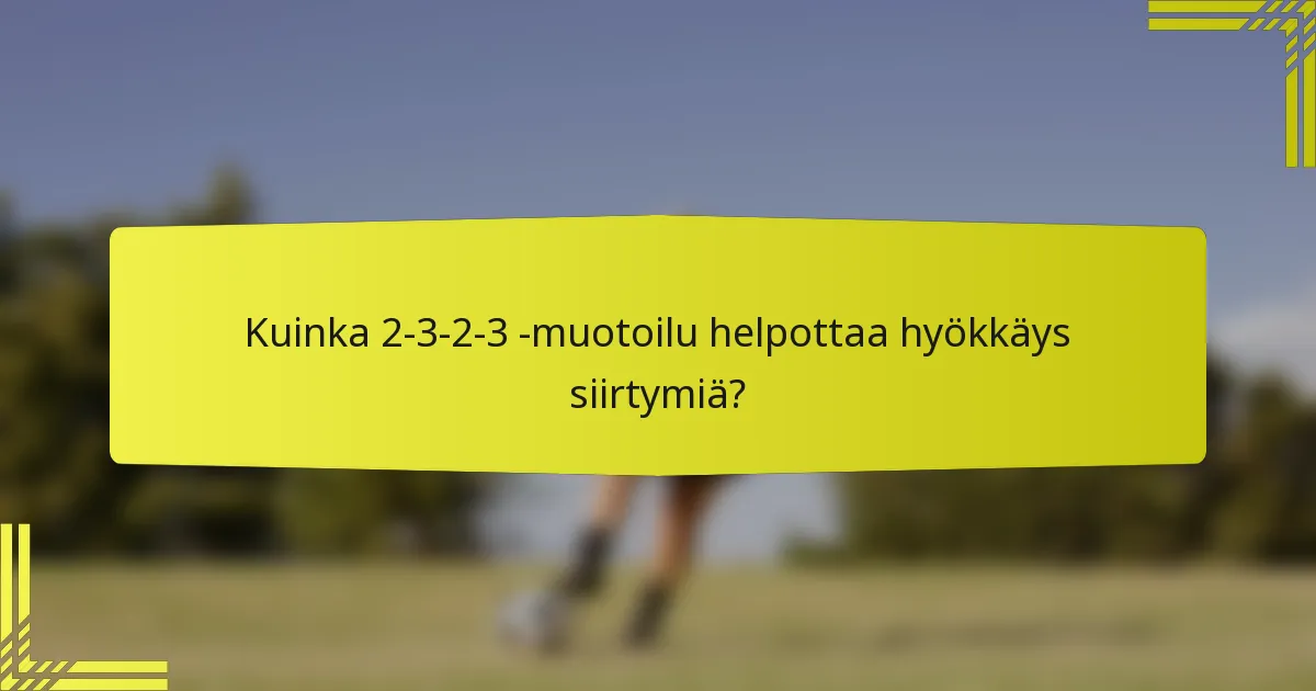 Kuinka 2-3-2-3 -muotoilu helpottaa hyökkäys siirtymiä?