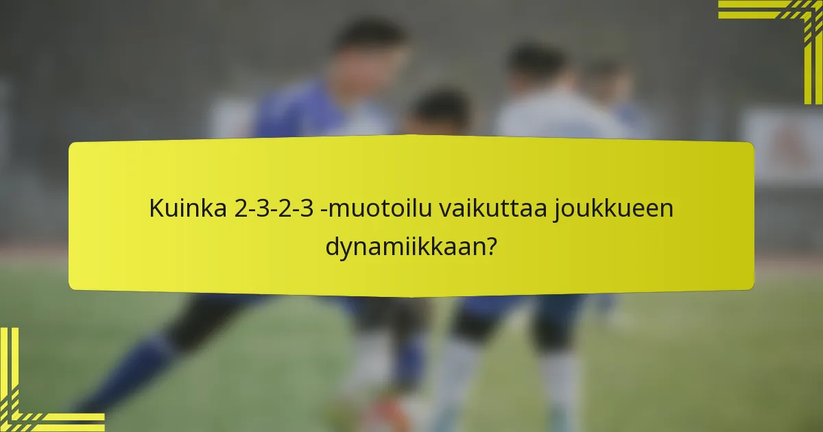 Kuinka 2-3-2-3 -muotoilu vaikuttaa joukkueen dynamiikkaan?