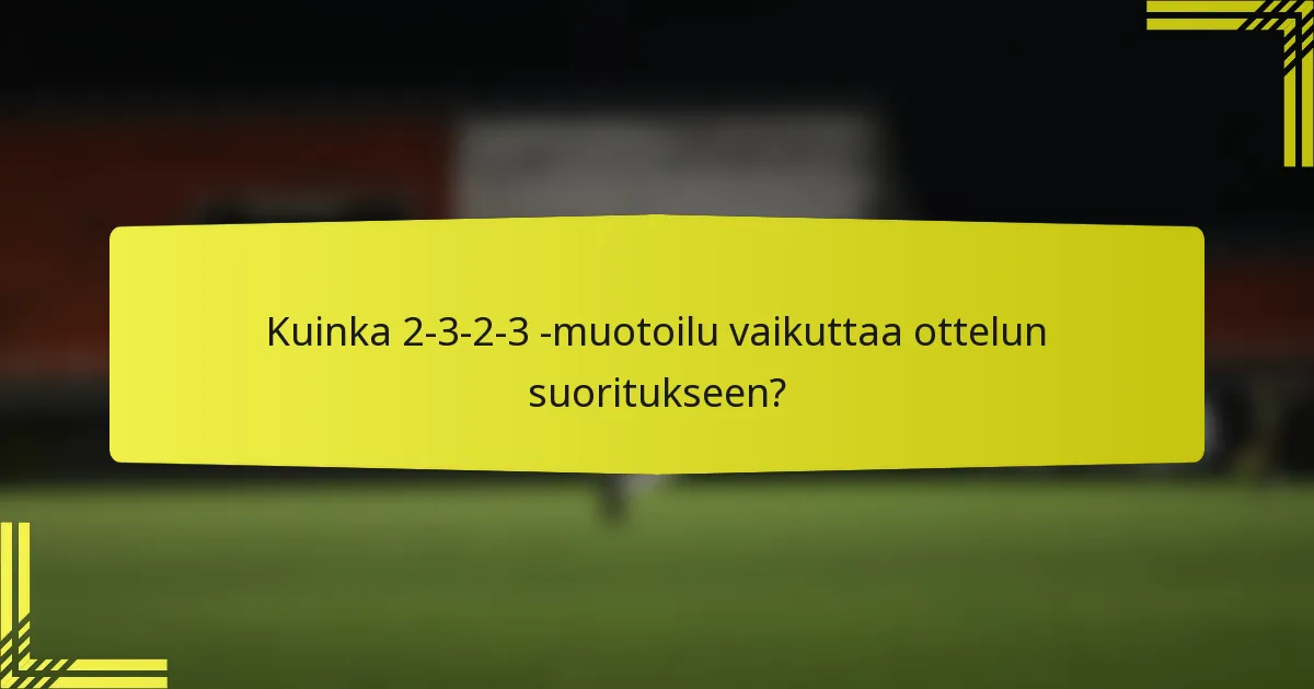 Kuinka 2-3-2-3 -muotoilu vaikuttaa ottelun suoritukseen?