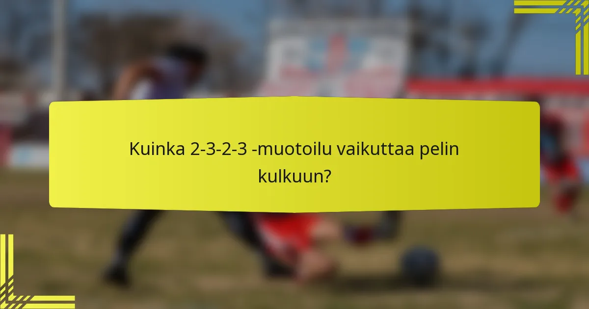 Kuinka 2-3-2-3 -muotoilu vaikuttaa pelin kulkuun?