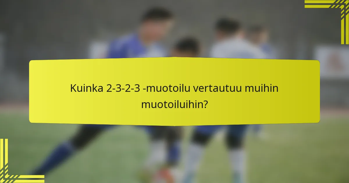 Kuinka 2-3-2-3 -muotoilu vertautuu muihin muotoiluihin?