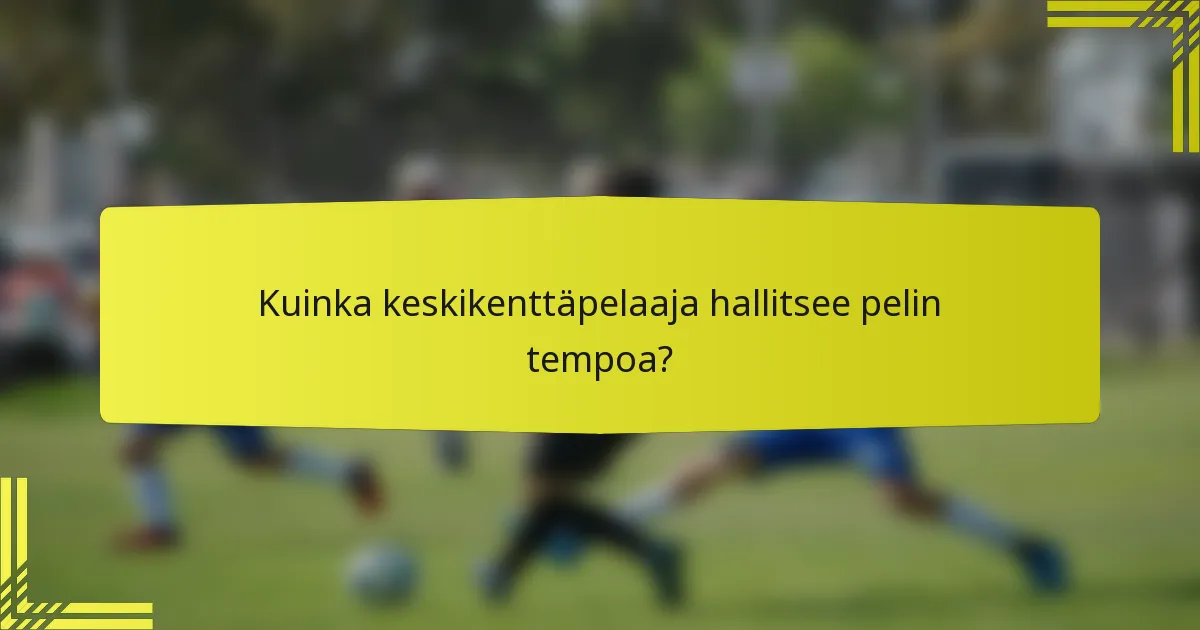 Kuinka keskikenttäpelaaja hallitsee pelin tempoa?