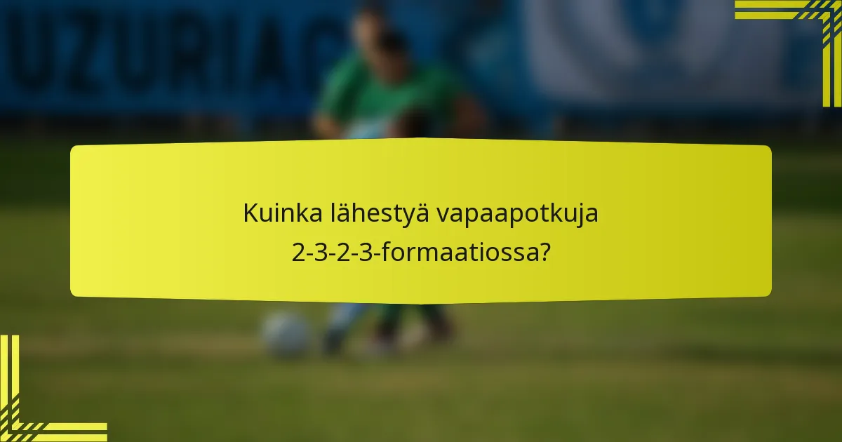 Kuinka lähestyä vapaapotkuja 2-3-2-3-formaatiossa?