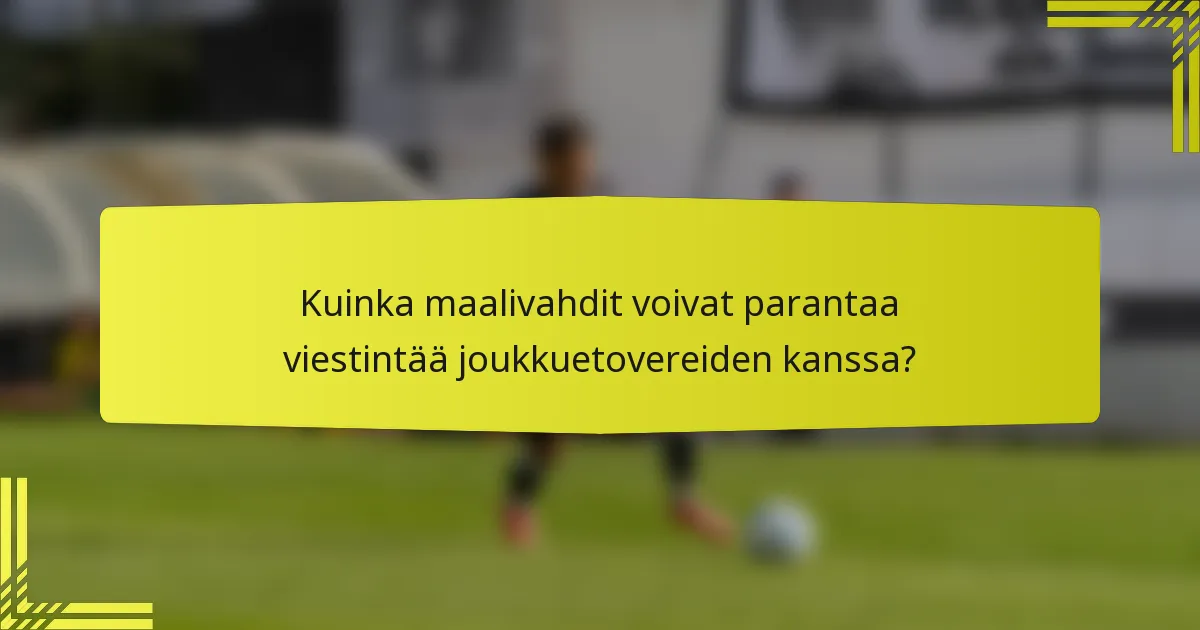 Kuinka maalivahdit voivat parantaa viestintää joukkuetovereiden kanssa?