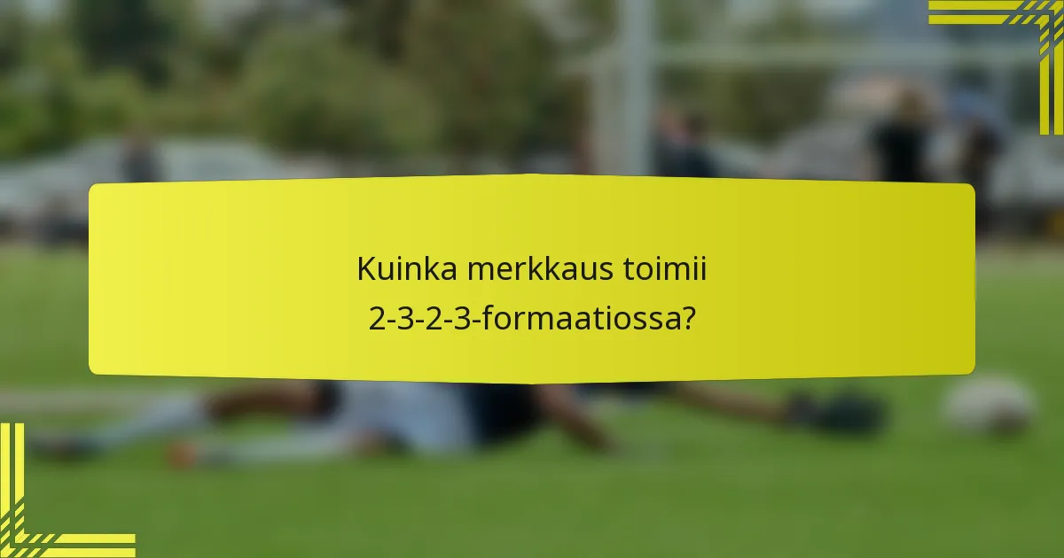 Kuinka merkkaus toimii 2-3-2-3-formaatiossa?
