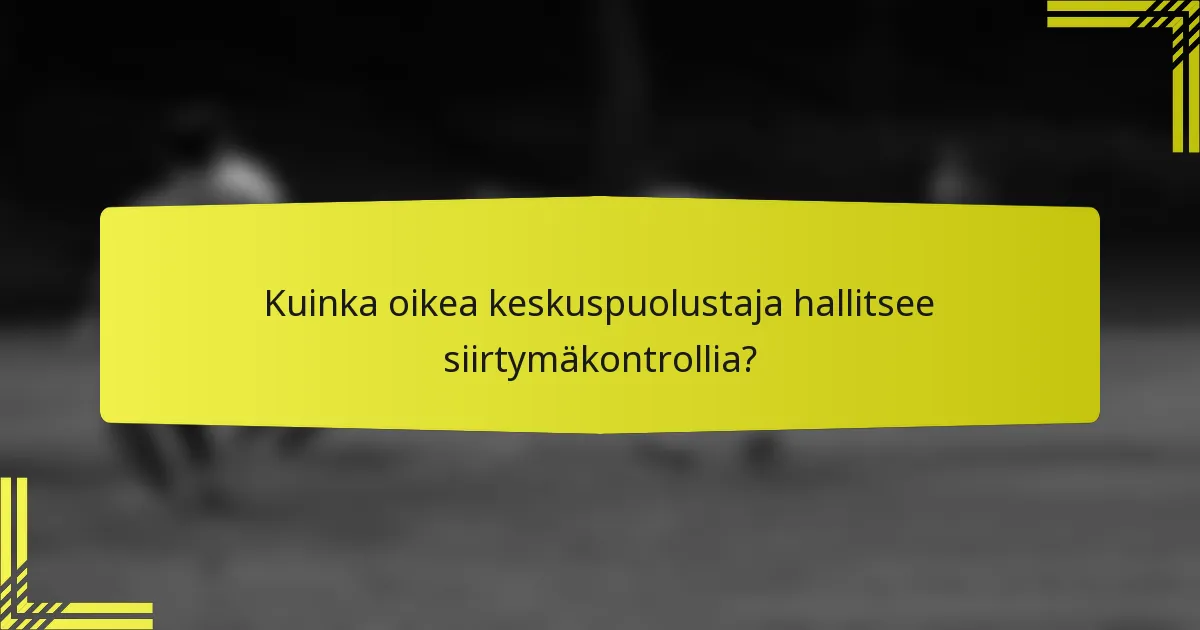 Kuinka oikea keskuspuolustaja hallitsee siirtymäkontrollia?