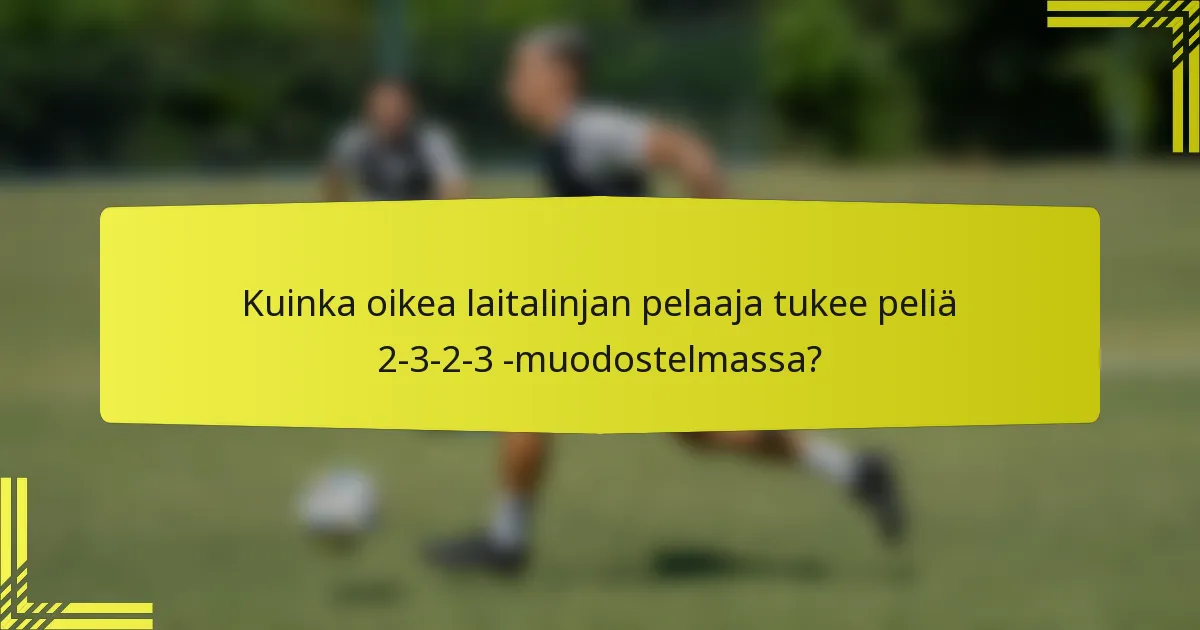 Kuinka oikea laitalinjan pelaaja tukee peliä 2-3-2-3 -muodostelmassa?