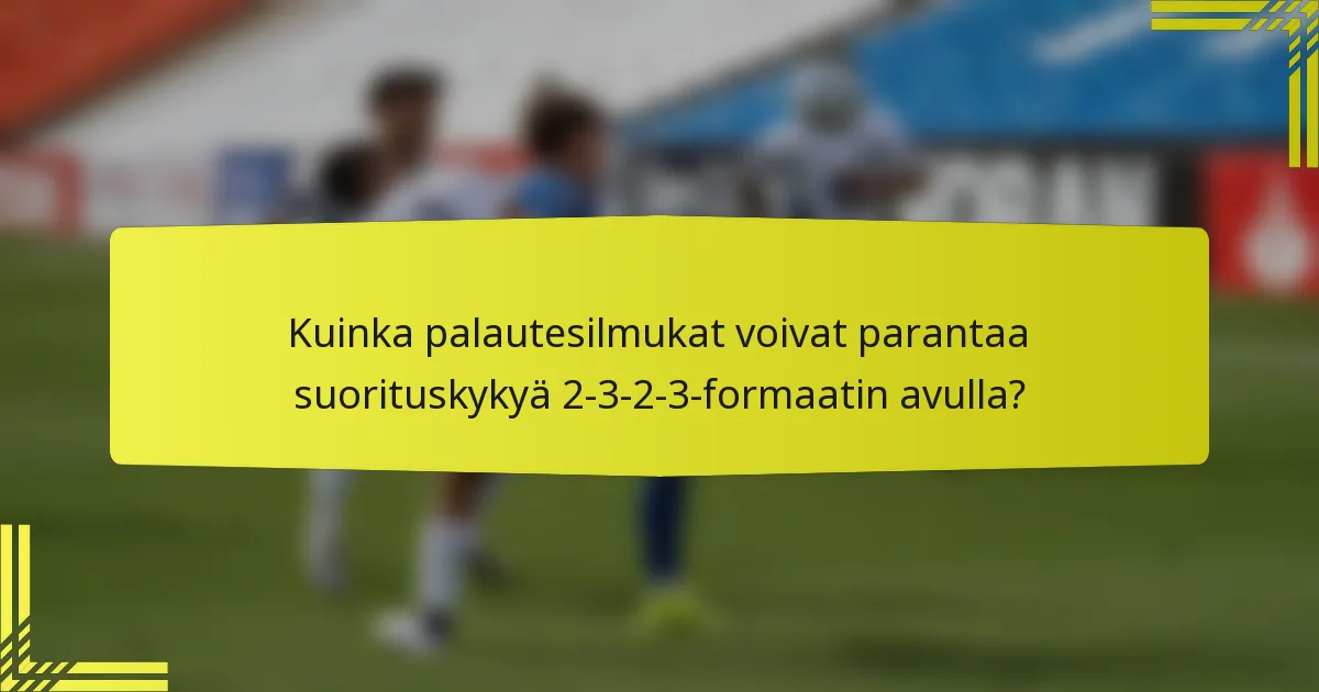 Kuinka palautesilmukat voivat parantaa suorituskykyä 2-3-2-3-formaatin avulla?