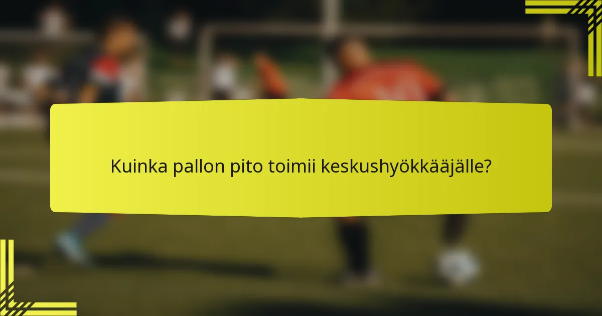 Kuinka pallon pito toimii keskushyökkääjälle?