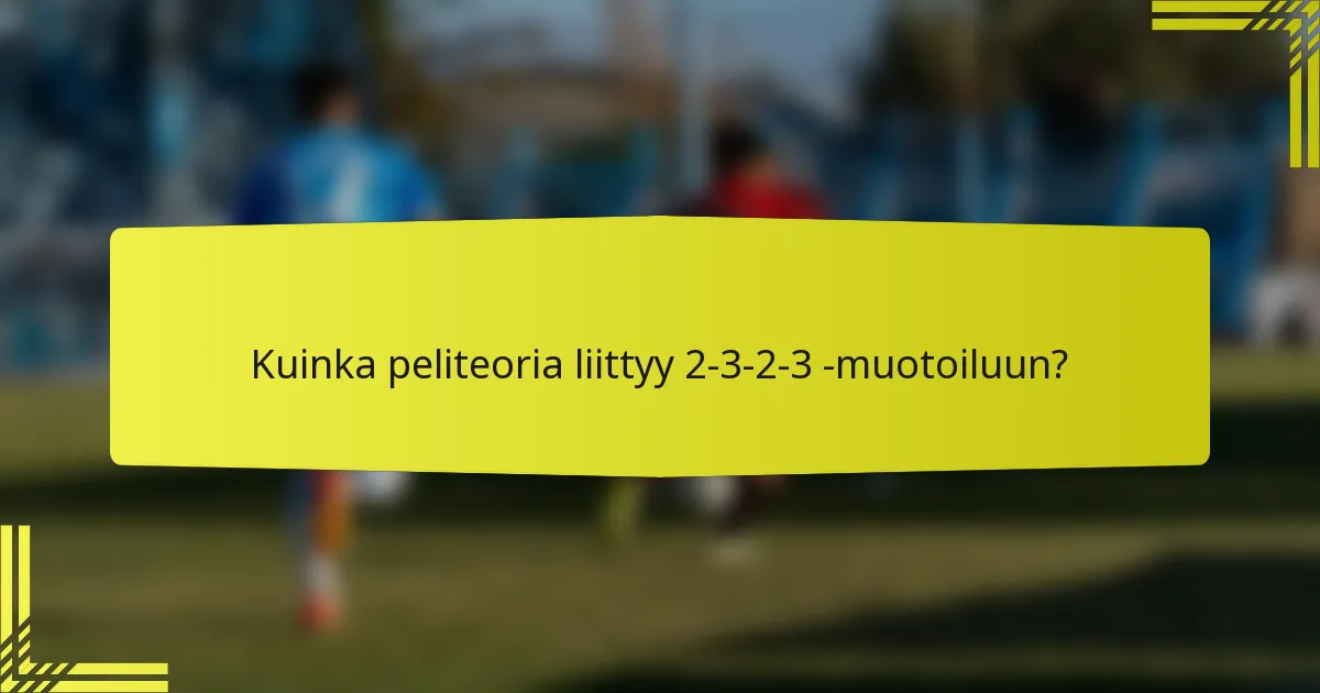 Kuinka peliteoria liittyy 2-3-2-3 -muotoiluun?