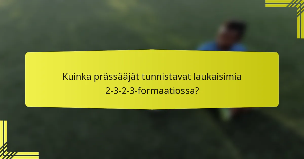 Kuinka prässääjät tunnistavat laukaisimia 2-3-2-3-formaatiossa?