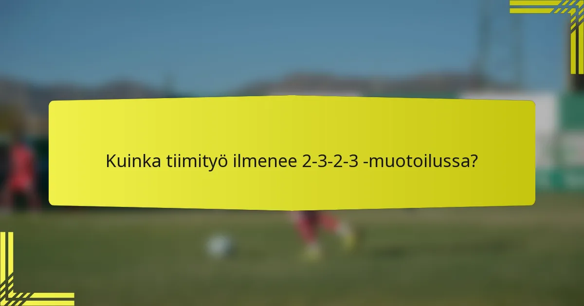 Kuinka tiimityö ilmenee 2-3-2-3 -muotoilussa?