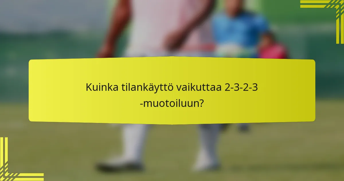 Kuinka tilankäyttö vaikuttaa 2-3-2-3 -muotoiluun?