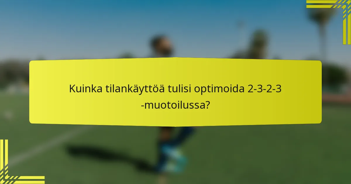 Kuinka tilankäyttöä tulisi optimoida 2-3-2-3 -muotoilussa?