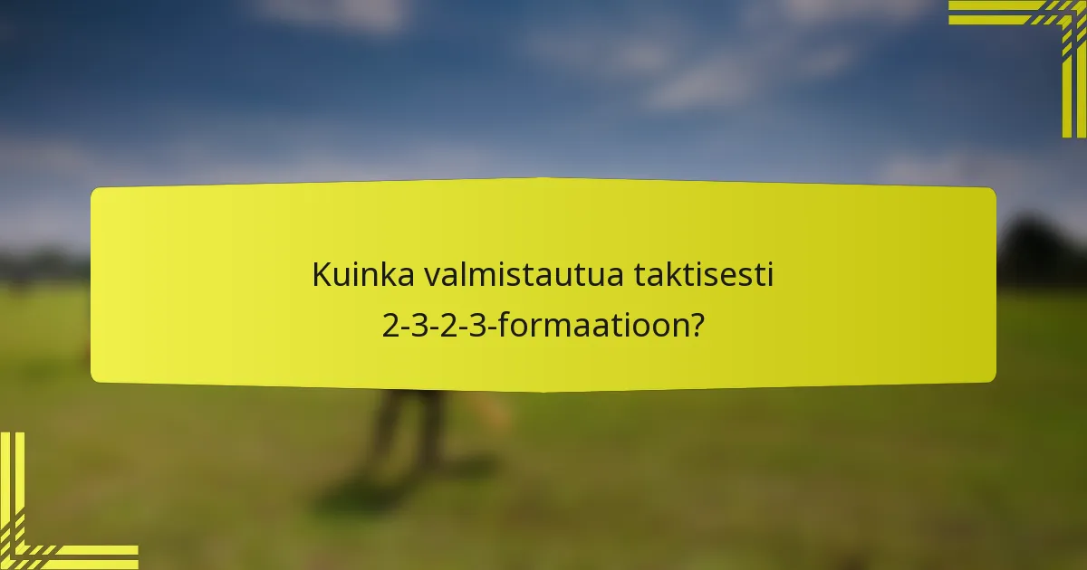 Kuinka valmistautua taktisesti 2-3-2-3-formaatioon?