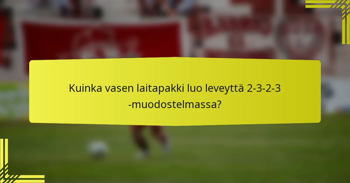Kuinka vasen laitapakki luo leveyttä 2-3-2-3 -muodostelmassa?