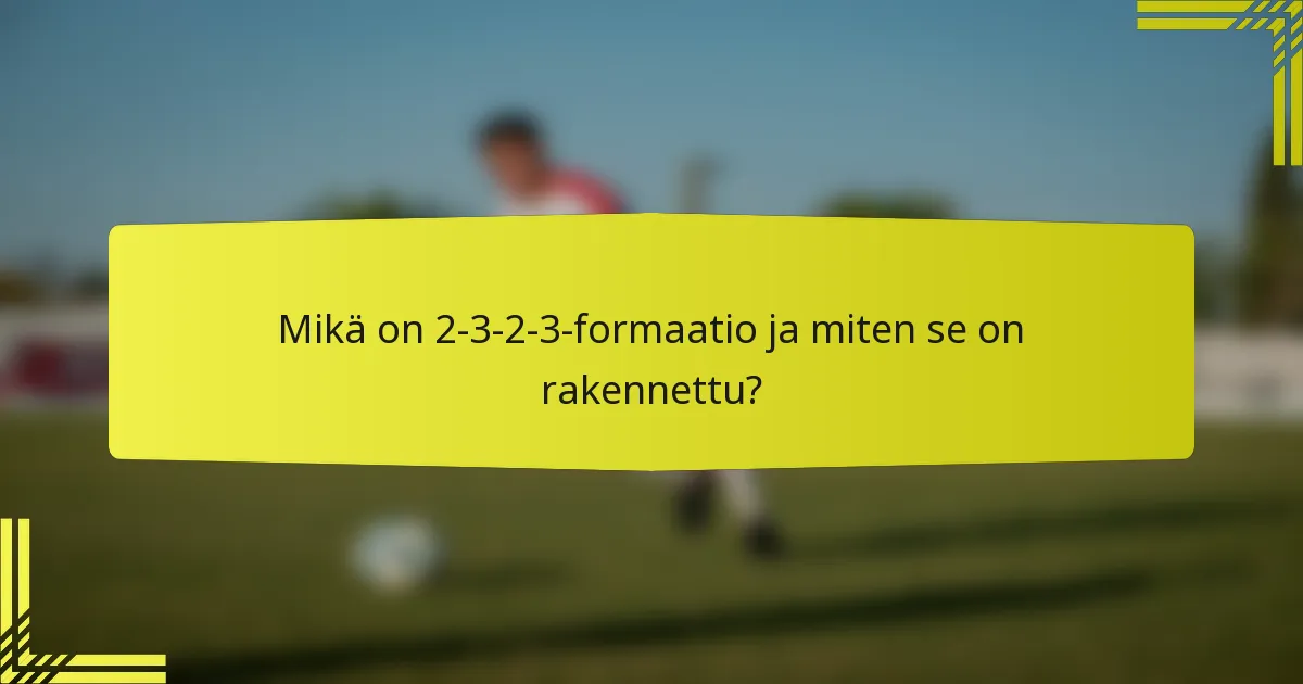 Mikä on 2-3-2-3-formaatio ja miten se on rakennettu?