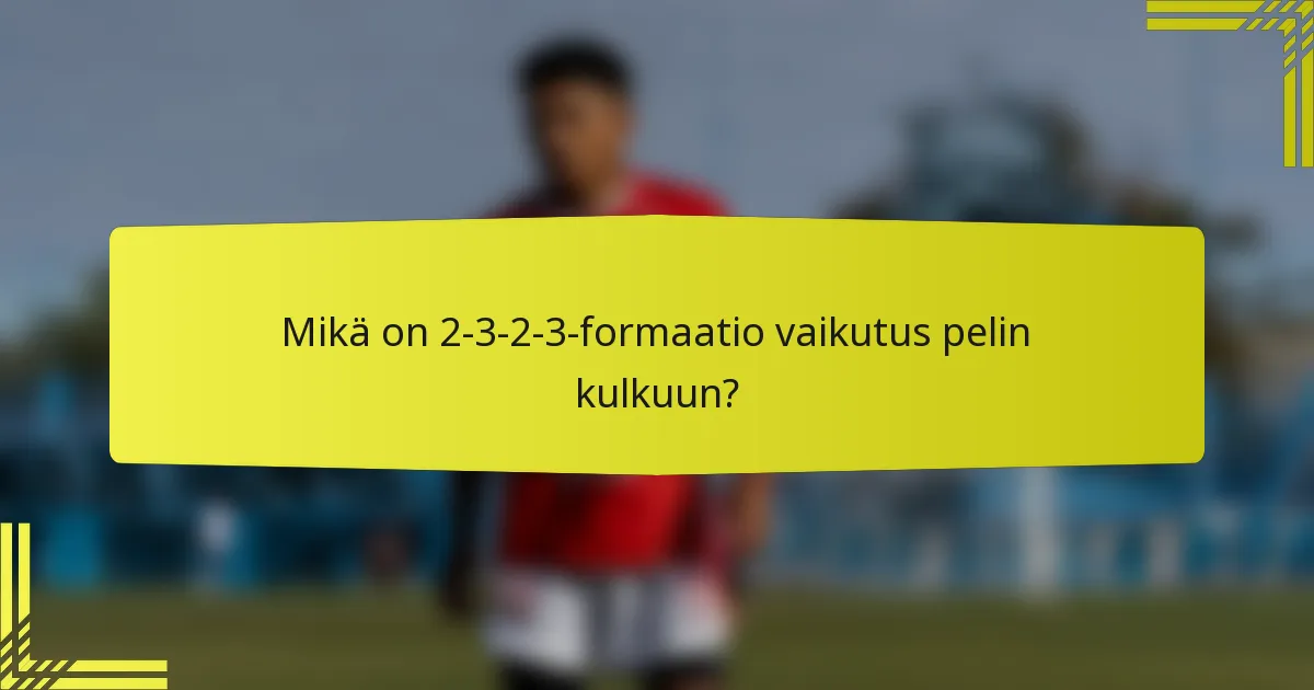Mikä on 2-3-2-3-formaatio vaikutus pelin kulkuun?