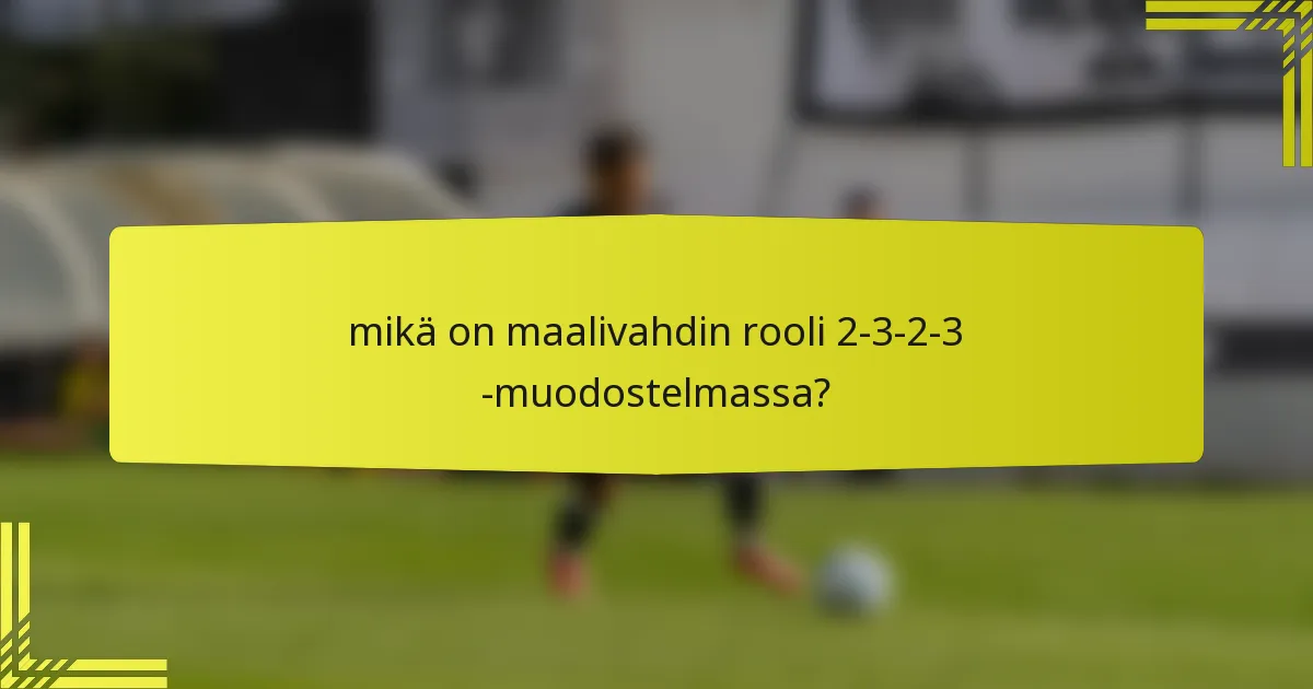 mikä on maalivahdin rooli 2-3-2-3 -muodostelmassa?
