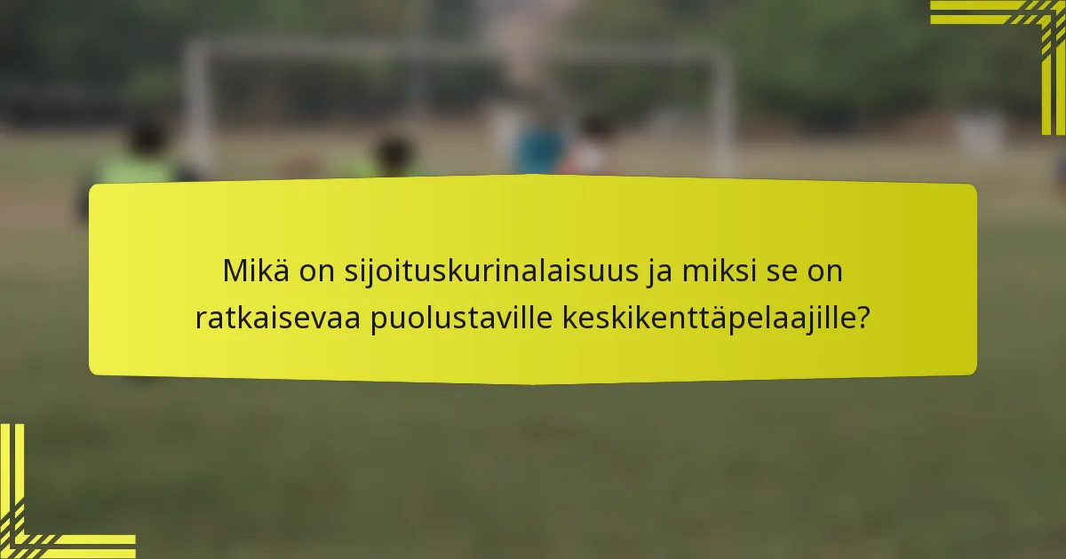 Mikä on sijoituskurinalaisuus ja miksi se on ratkaisevaa puolustaville keskikenttäpelaajille?