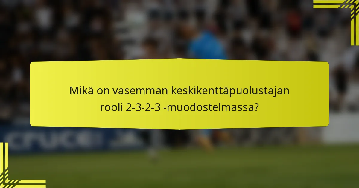 Mikä on vasemman keskikenttäpuolustajan rooli 2-3-2-3 -muodostelmassa?