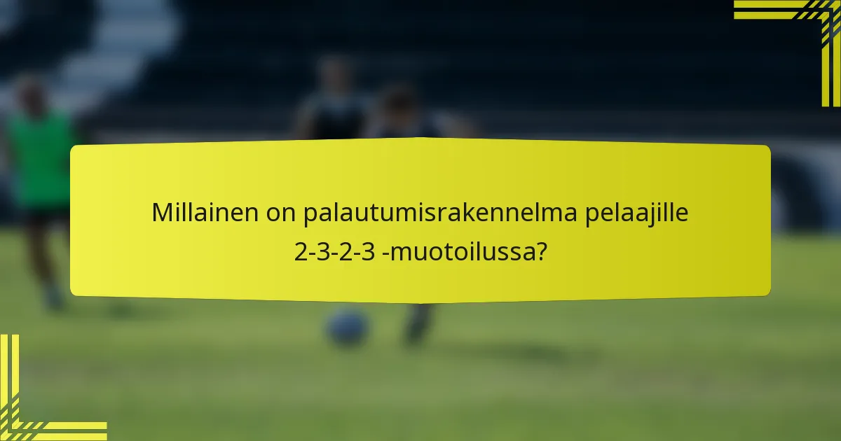 Millainen on palautumisrakennelma pelaajille 2-3-2-3 -muotoilussa?
