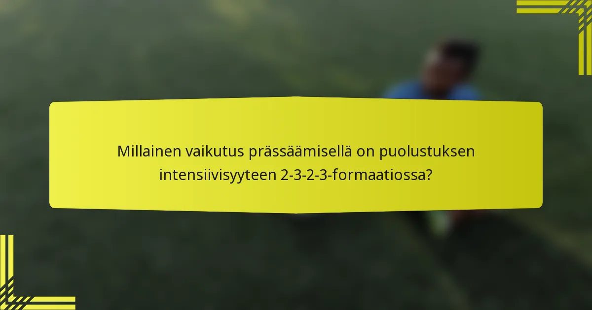 Millainen vaikutus prässäämisellä on puolustuksen intensiivisyyteen 2-3-2-3-formaatiossa?