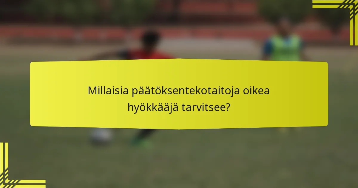 Millaisia päätöksentekotaitoja oikea hyökkääjä tarvitsee?