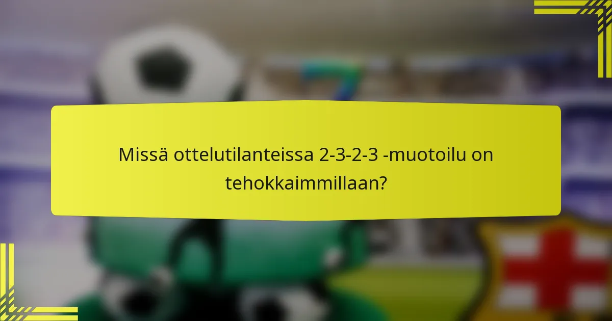 Missä ottelutilanteissa 2-3-2-3 -muotoilu on tehokkaimmillaan?