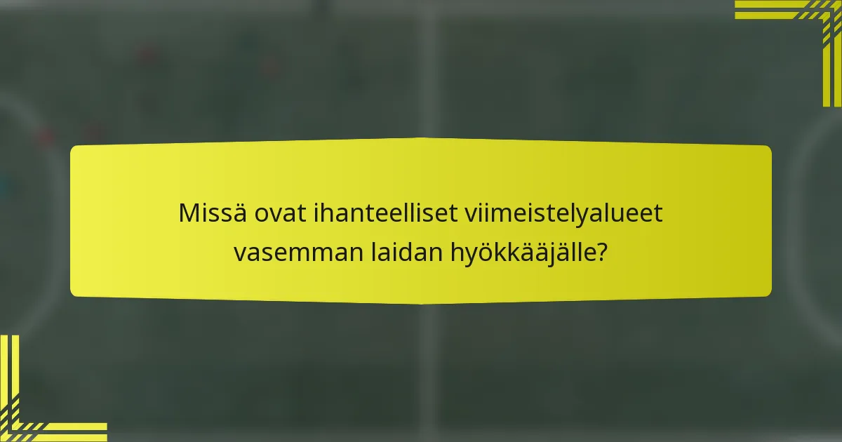 Missä ovat ihanteelliset viimeistelyalueet vasemman laidan hyökkääjälle?