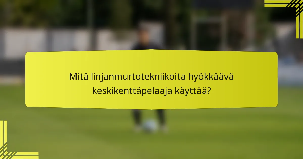 Mitä linjanmurtotekniikoita hyökkäävä keskikenttäpelaaja käyttää?