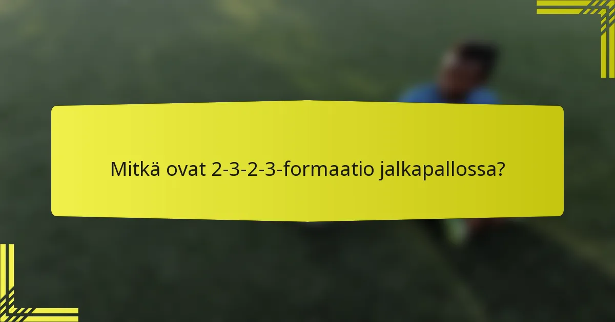 Mitkä ovat 2-3-2-3-formaatio jalkapallossa?