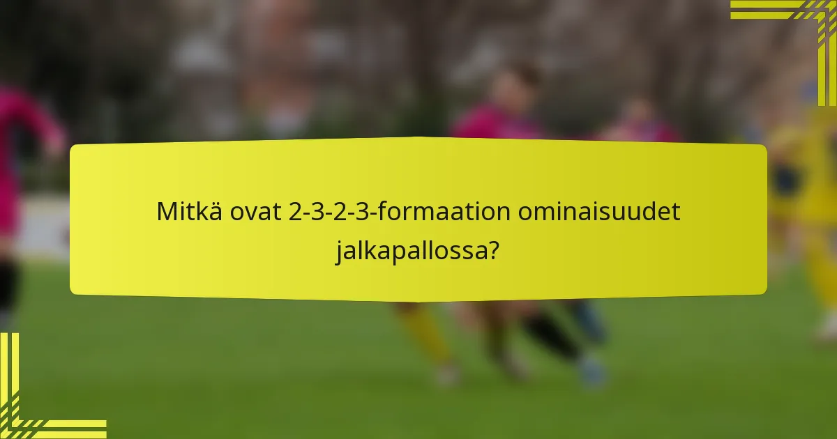 Mitkä ovat 2-3-2-3-formaation ominaisuudet jalkapallossa?
