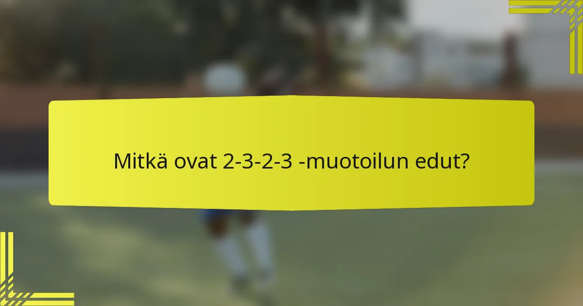 Mitkä ovat 2-3-2-3 -muotoilun edut?