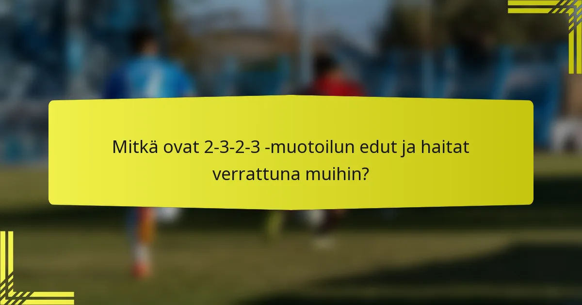Mitkä ovat 2-3-2-3 -muotoilun edut ja haitat verrattuna muihin?