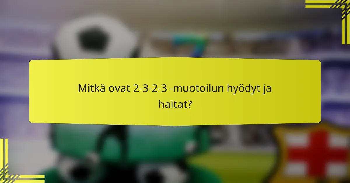 Mitkä ovat 2-3-2-3 -muotoilun hyödyt ja haitat?
