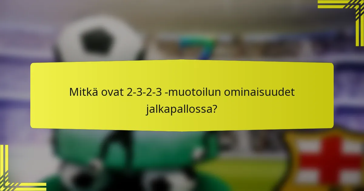 Mitkä ovat 2-3-2-3 -muotoilun ominaisuudet jalkapallossa?