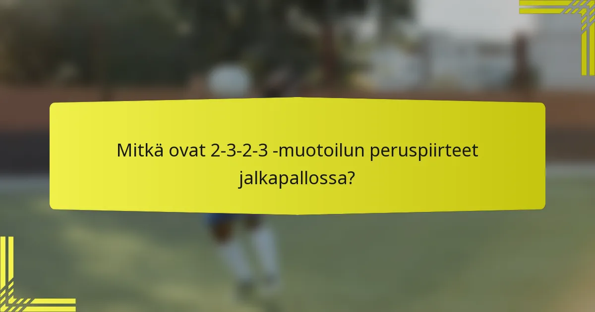 Mitkä ovat 2-3-2-3 -muotoilun peruspiirteet jalkapallossa?
