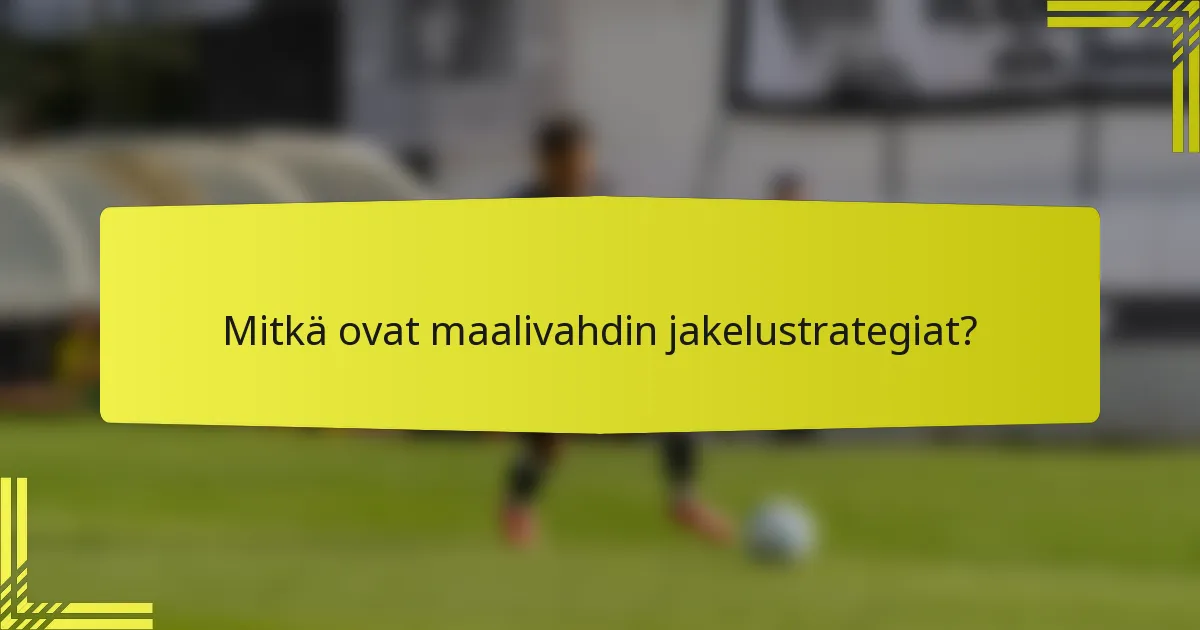 Mitkä ovat maalivahdin jakelustrategiat?