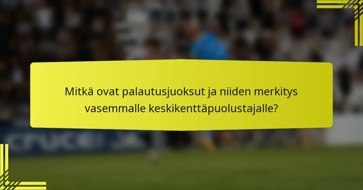 Mitkä ovat palautusjuoksut ja niiden merkitys vasemmalle keskikenttäpuolustajalle?