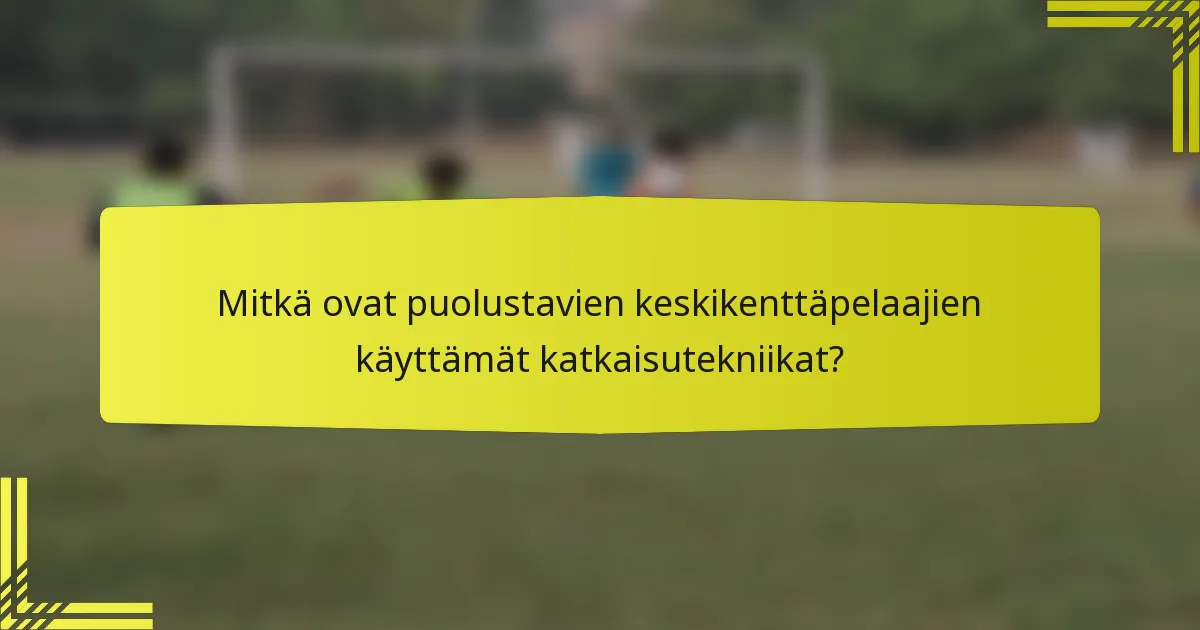 Mitkä ovat puolustavien keskikenttäpelaajien käyttämät katkaisutekniikat?