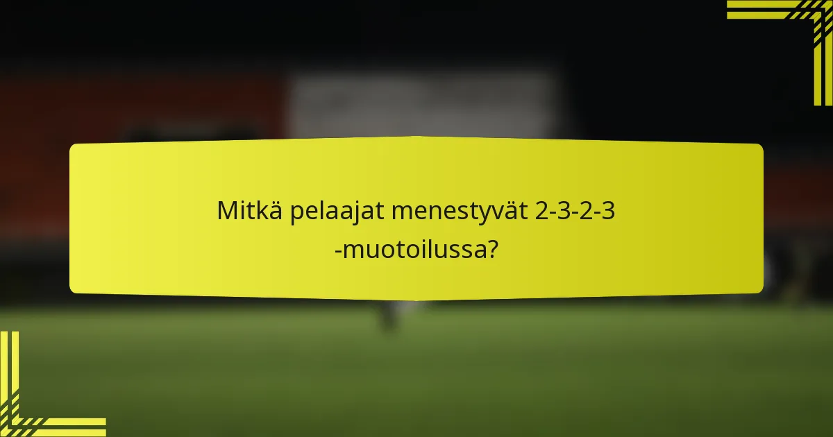 Mitkä pelaajat menestyvät 2-3-2-3 -muotoilussa?