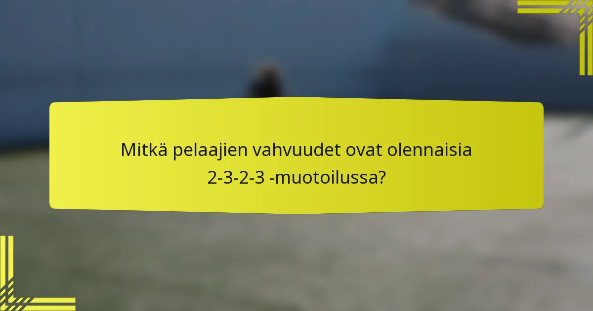Mitkä pelaajien vahvuudet ovat olennaisia 2-3-2-3 -muotoilussa?