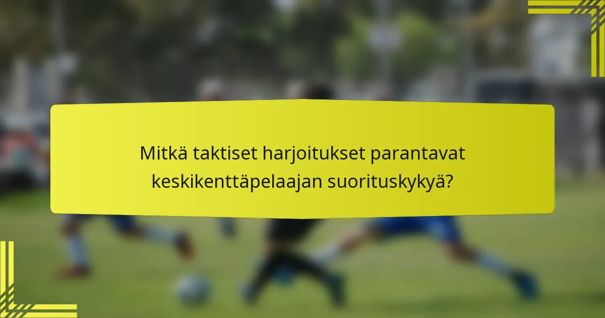 Mitkä taktiset harjoitukset parantavat keskikenttäpelaajan suorituskykyä?